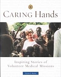 Caring Hands: Inspiring Stories of Volunteer Medical Missions (Paperback)