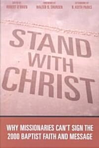 Stand With Christ: Why Missionaries Cant Sign The 2000 Baptist Faith And Message (Paperback)