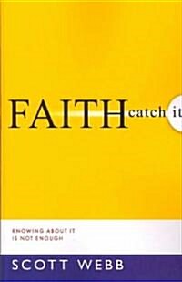 Faith-Catch It: Knowing about It Is Not Enough (Paperback)