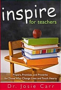 Inspire for Teachers: Prayers Promises, and Proverbs for Those Who Change Lives and Tough Hearts (Paperback)