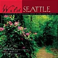 Wild Seattle: A Celebration of the Natural Areas in and Around the City (Hardcover)