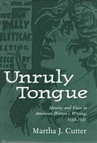 Unruly Tongue: Identity and Voice in American Women s Writing, 1850-1930 (Hardcover)