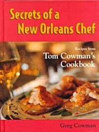 Secrets of a New Orleans Chef: Recipes from Tom Cowmans Cookbook (Hardcover)