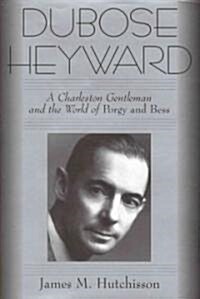 Dubose Heyward: A Charleston Gentleman and the World of Porgy and Bess (Hardcover)