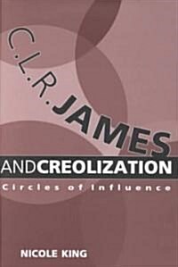 C.L.R. James and Creolization: Circles of Influence (Hardcover)