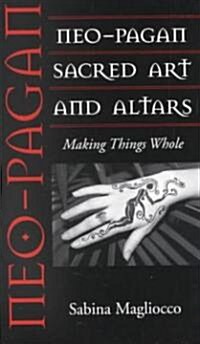 Neo-Pagan Sacred Art and Altars: Making Things Whole (Paperback)