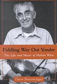 Fiddling Way Out Yonder: The Life and Music of Melvin Wine (Hardcover)