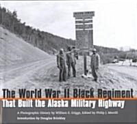 The World War II Black Regiment That Built the Alaska Military Highway: A Photographic History (Hardcover)