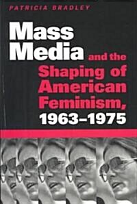 Mass Media and the Shaping of American Feminism, 1963-1975 (Paperback)