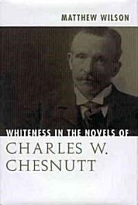 Whiteness in the Novels of Charles W. Chesnutt (Hardcover)