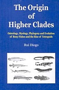 The Origin of Higher Clades: Osteology, Myology, Phylogeny and Evolution of Bony Fishes and the Rise of Tetrapods (Paperback)