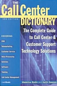 The Call Center Dictionary : The Complete Guide to Call Center and Customer Support Technology Solutions (Paperback, 3 ed)