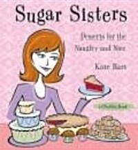 Sugar Sisters: Desserts for the Naughty and Nice (Hardcover)