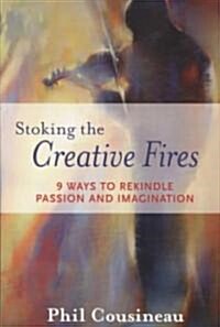 Stoking the Creative Fires: 9 Ways to Rekindle Passion and Imagination (Burnout, Creativity, Flow, Motivation, for Fans of the Artists Way) (Paperback)