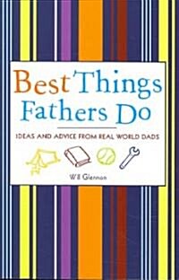 Best Things Fathers Do: Ideas and Advice from Real World Dads (for Fans of Dad, I Want to Hear Your Story) (Paperback)