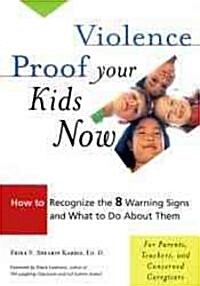Violence Proof Your Kids Now: How to Recognize the 8 Warning Signs and What to Do about Them (Paperback)