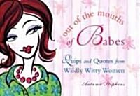 Out of the Mouths of Babes: Quips and Quotes from Wildly Witty Women (Paperback)