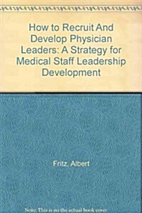 How to Recruit And Develop Physician Leaders (Paperback)