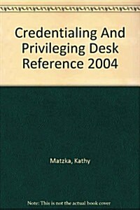 Credentialing And Privileging Desk Reference 2004 (Paperback, 7th)