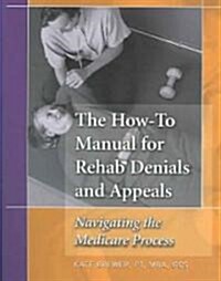 How-To Manual for Rehab Denials and Appeals: Navigating the Medicare Process (Paperback)