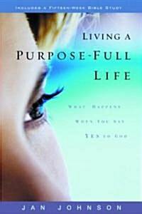 Living a Purpose-Full Life: What Happens When You Say Yes to God (Paperback)