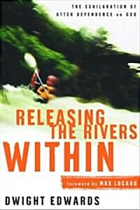 Releasing the Rivers Within: The Exhilaration of Utter Dependence on God (Paperback)