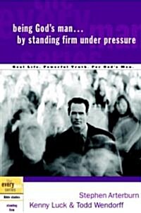 Being Gods Man by Standing Firm Under Pressure: Real Life. Powerful Truth. for Gods Men (Paperback)