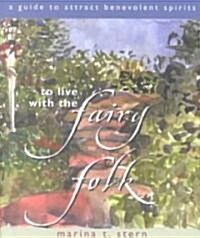 To Live with the Fairy Folk: A Guide to Attract Benevolent Spirits (Paperback)
