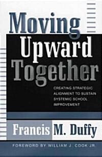 Moving Upward Together: Creating Strategic Alignment to Sustain Systemic School Improvement (Paperback)