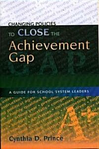 Changing Policies to Close the Achievement Gap: A Guide for School System Leaders (Paperback)