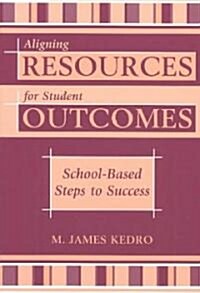 Aligning Resources for Student Outcomes: School-Based Steps to Success (Paperback)