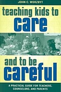 Teaching Kids to Care and to Be Careful: A Practical Guide for Teachers, Counselors, and Parents (Paperback)