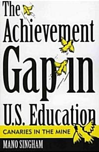 The Achievement Gap in U.S. Education: Canaries in the Mine (Paperback)