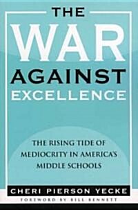 The War Against Excellence: The Rising Tide of Mediocrity in Americas Middle Schools (Paperback)