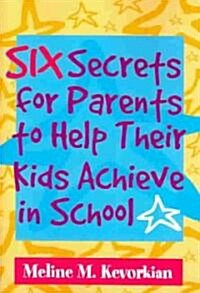 Six Secrets for Parents to Help Their Kids Achieve in School (Paperback)