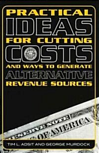 Practical Ideas for Cutting Costs and Ways to Generate Alternative Revenue Sources (Paperback)