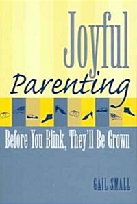 Joyful Parenting: Before You Blink, Theyll Be Grown (Paperback)