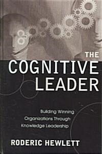 The Cognitive Leader: Building Winning Organizations Through Knowledge Leadership (Hardcover)