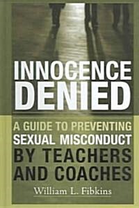 Innocence Denied: A Guide to Preventing Sexual Misconduct by Teachers and Coaches (Hardcover)