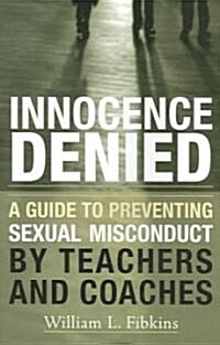 Innocence Denied: A Guide to Preventing Sexual Misconduct by Teachers and Coaches (Paperback)