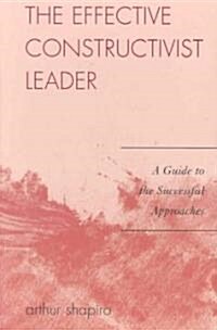 Effective Constructivist Leader: A Guide to the Successful Approaches (Hardcover)