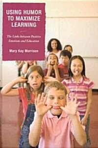 Using Humor to Maximize Learning: The Links Between Positive Emotions and Education (Hardcover)