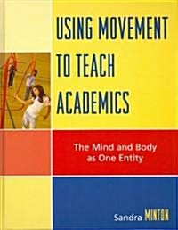 Using Movement to Teach Academics: The Mind and Body as One Entity (Hardcover)