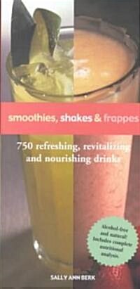 Smoothies, Shakes & Frappes: 750 Refreshing, Revitalizing and Nourishing Drinks (Paperback)