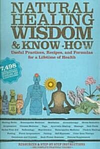 Natural Healing Wisdom & Know-How: Useful Practices, Recipes, and Formulas for a Lifetime of Health (Paperback)