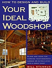How to Design and Build Your Ideal Woodshop (Paperback)