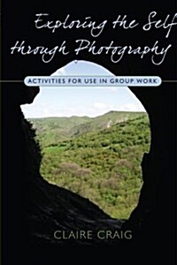 Exploring the Self Through Photography: Activities for Use in Group Work (Paperback)