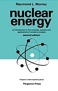 Nuclear Energy: An Introduction to the Concepts, Systems, and Applications of Nuclear Processes (Unified Engineering) (Paperback, 2nd)