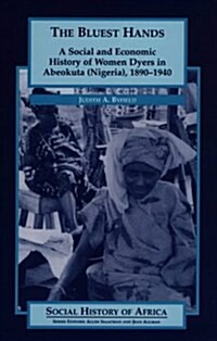 The Bluest Hands: A Social and Economic History of Women Dyers in Abeokuta (Nigeria), 1890-1940 (Social History of Africa) (Paperback)