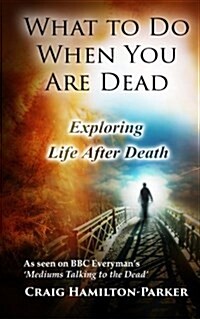 What to Do When You Are Dead: Life After Death, Heaven and the Afterlife: A Famous Spiritualist Psychic Medium Explores the Life Beyond Death and De (Paperback)